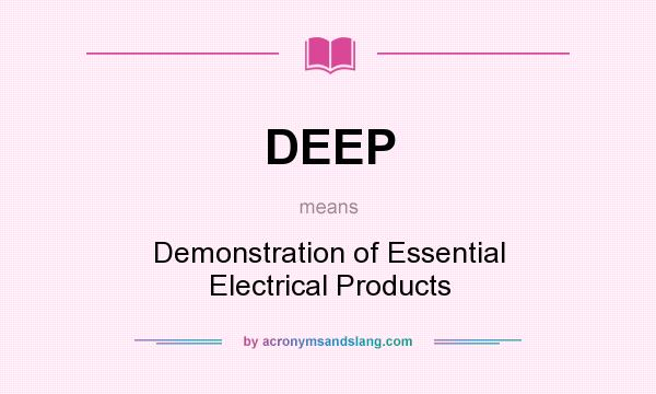 What does DEEP mean? It stands for Demonstration of Essential Electrical Products