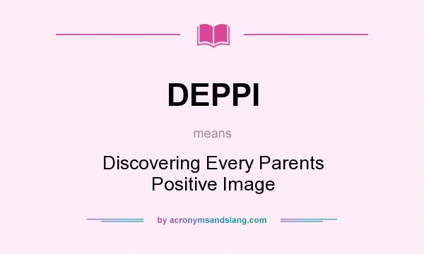 What does DEPPI mean? It stands for Discovering Every Parents Positive Image