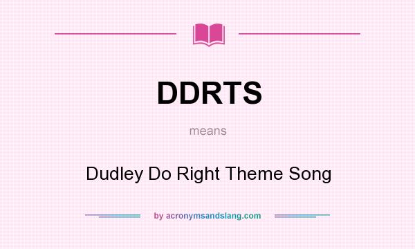 What does DDRTS mean? It stands for Dudley Do Right Theme Song