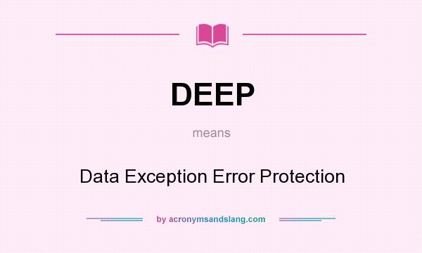 What does DEEP mean? It stands for Data Exception Error Protection