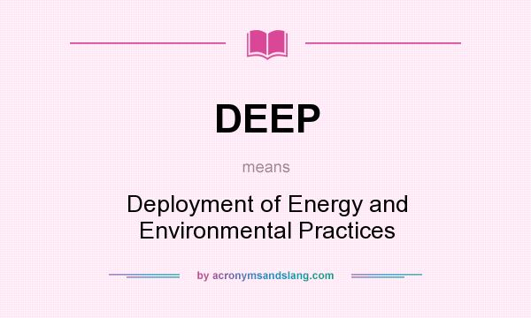 What does DEEP mean? It stands for Deployment of Energy and Environmental Practices