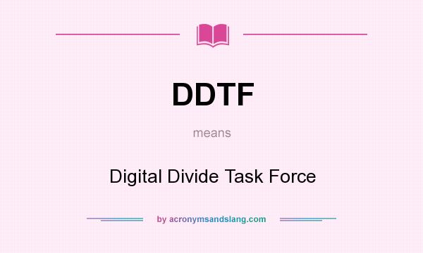 What does DDTF mean? It stands for Digital Divide Task Force