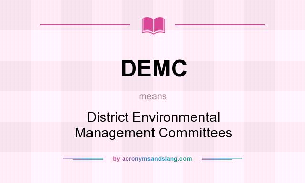 What does DEMC mean? It stands for District Environmental Management Committees