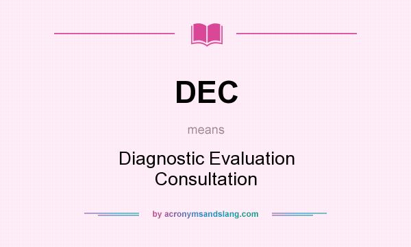 What does DEC mean? It stands for Diagnostic Evaluation Consultation