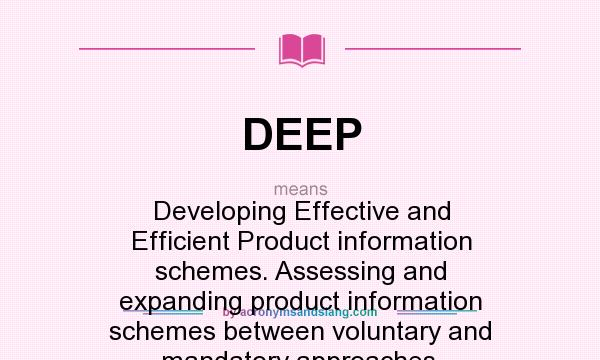 What does DEEP mean? It stands for Developing Effective and Efficient Product information schemes. Assessing and expanding product information schemes between voluntary and mandatory approaches.