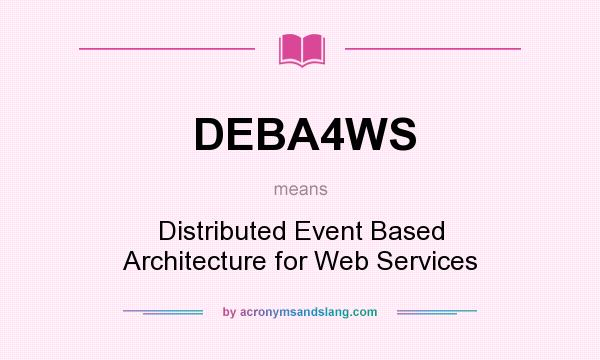 What does DEBA4WS mean? It stands for Distributed Event Based Architecture for Web Services