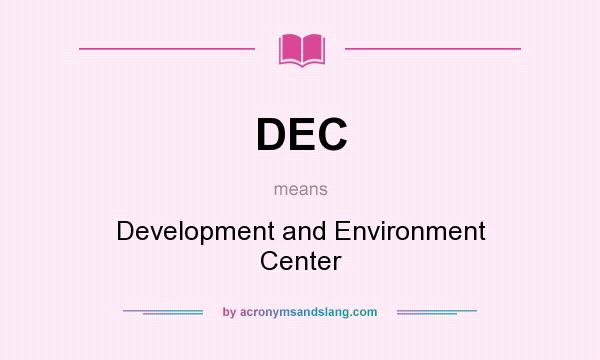 What does DEC mean? It stands for Development and Environment Center