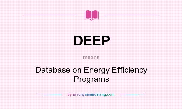 What does DEEP mean? It stands for Database on Energy Efficiency Programs
