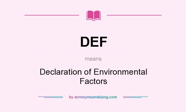 What does DEF mean? It stands for Declaration of Environmental Factors