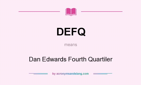 What does DEFQ mean? It stands for Dan Edwards Fourth Quartiler