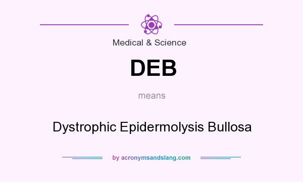 What does DEB mean? It stands for Dystrophic Epidermolysis Bullosa