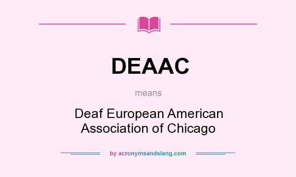 What does DEAAC mean? It stands for Deaf European American Association of Chicago