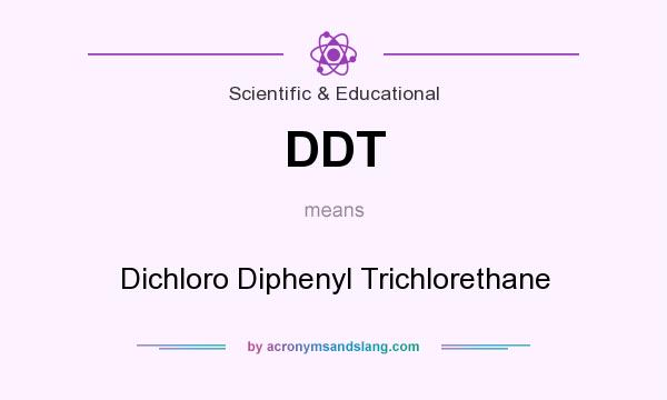 What does DDT mean? It stands for Dichloro Diphenyl Trichlorethane