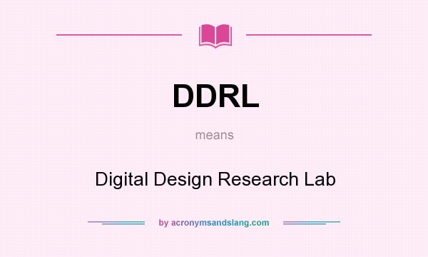 What does DDRL mean? It stands for Digital Design Research Lab