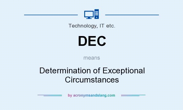 What does DEC mean? It stands for Determination of Exceptional Circumstances