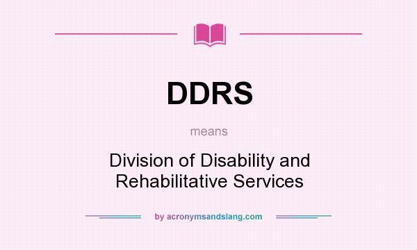 What does DDRS mean? It stands for Division of Disability and Rehabilitative Services