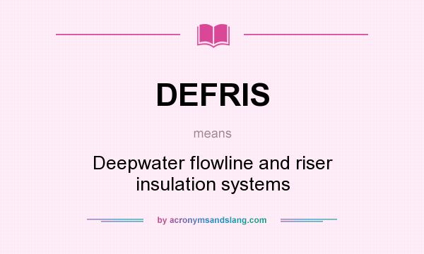 What does DEFRIS mean? It stands for Deepwater flowline and riser insulation systems