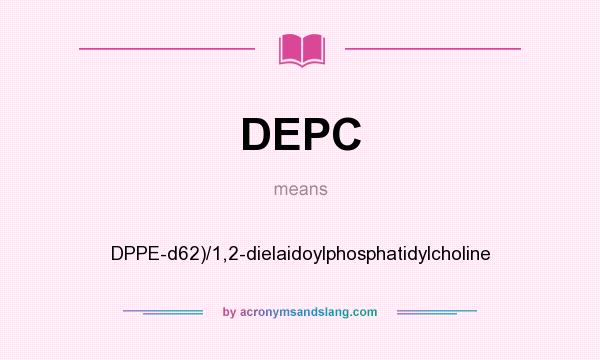 What does DEPC mean? It stands for DPPE-d62)/1,2-dielaidoylphosphatidylcholine