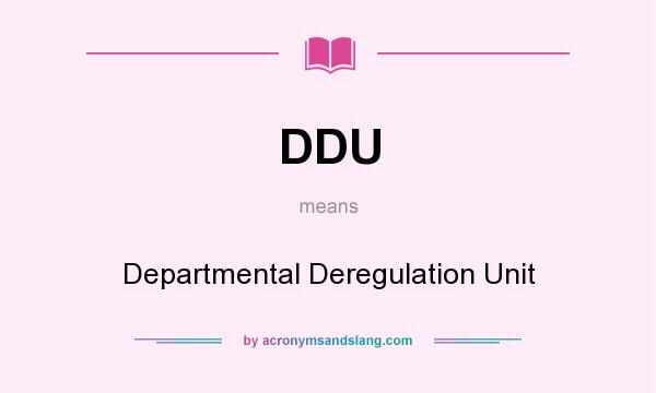 What does DDU mean? It stands for Departmental Deregulation Unit