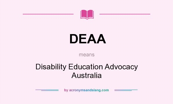 What does DEAA mean? It stands for Disability Education Advocacy Australia