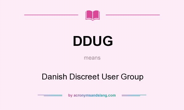 What does DDUG mean? It stands for Danish Discreet User Group