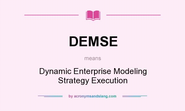 What does DEMSE mean? It stands for Dynamic Enterprise Modeling Strategy Execution