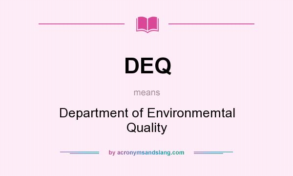 What does DEQ mean? It stands for Department of Environmemtal Quality