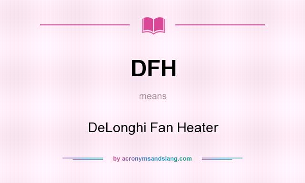 What does DFH mean? It stands for DeLonghi Fan Heater