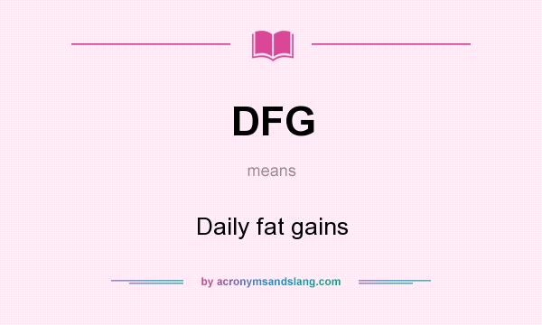 What does DFG mean? It stands for Daily fat gains