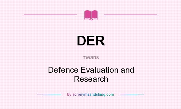 What does DER mean? It stands for Defence Evaluation and Research