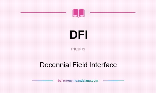 What does DFI mean? It stands for Decennial Field Interface