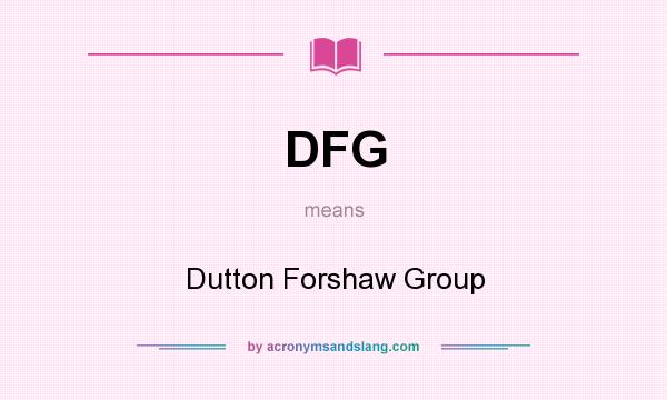 What does DFG mean? It stands for Dutton Forshaw Group