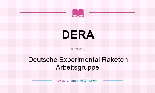 What does DERA mean? It stands for Deutsche Experimental Raketen Arbeitsgruppe