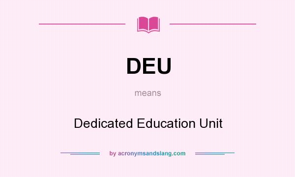 What does DEU mean? It stands for Dedicated Education Unit