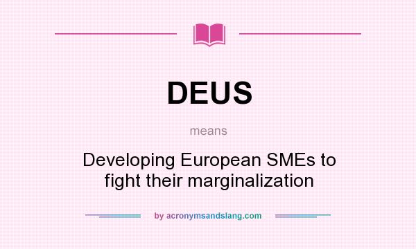What does DEUS mean? It stands for Developing European SMEs to fight their marginalization