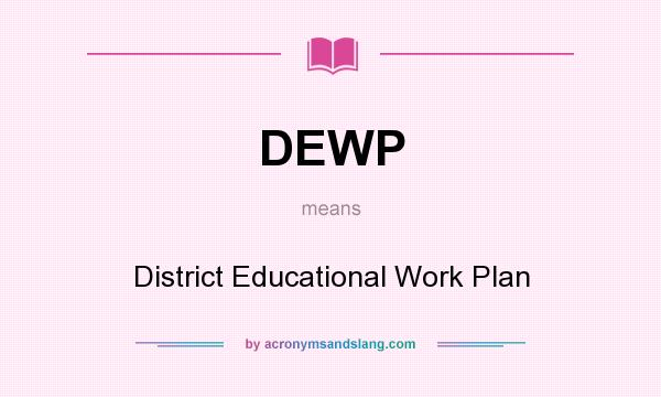 What does DEWP mean? It stands for District Educational Work Plan