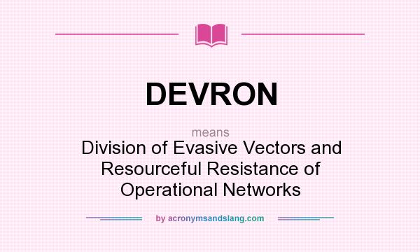 What does DEVRON mean? It stands for Division of Evasive Vectors and Resourceful Resistance of Operational Networks