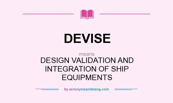 What does DEVISE mean? It stands for DESIGN VALIDATION AND INTEGRATION OF SHIP EQUIPMENTS