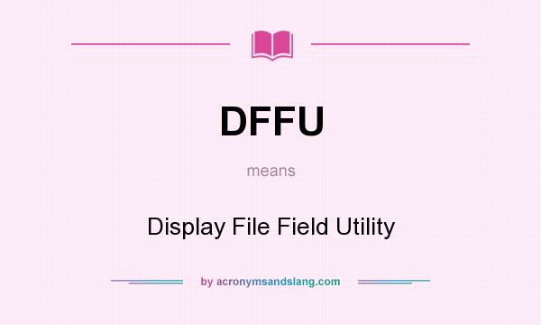 What does DFFU mean? It stands for Display File Field Utility