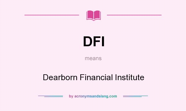 What does DFI mean? It stands for Dearborn Financial Institute