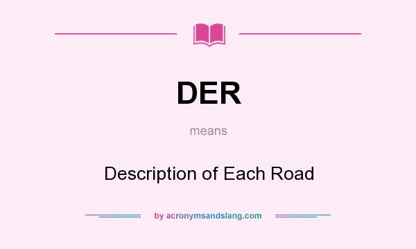 What does DER mean? It stands for Description of Each Road