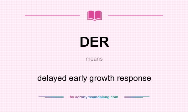 What does DER mean? It stands for delayed early growth response