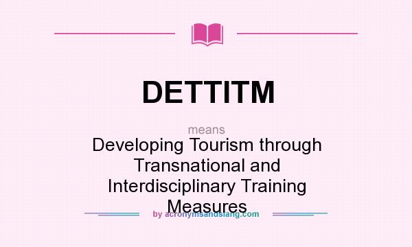 What does DETTITM mean? It stands for Developing Tourism through Transnational and Interdisciplinary Training Measures