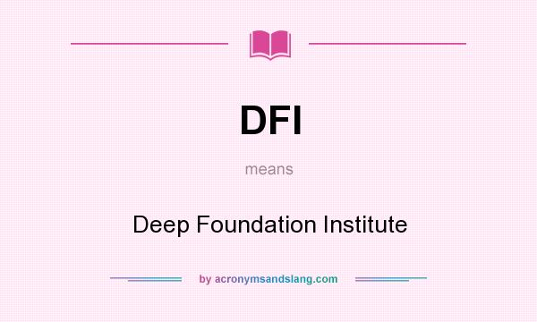 What does DFI mean? It stands for Deep Foundation Institute