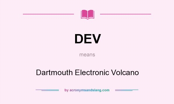 What does DEV mean? It stands for Dartmouth Electronic Volcano
