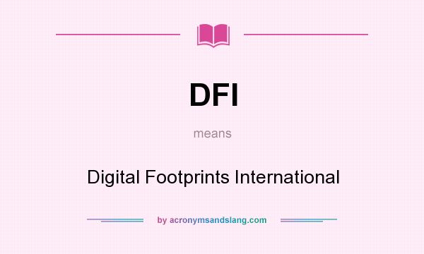 What does DFI mean? It stands for Digital Footprints International