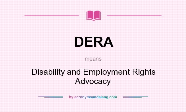 What does DERA mean? It stands for Disability and Employment Rights Advocacy