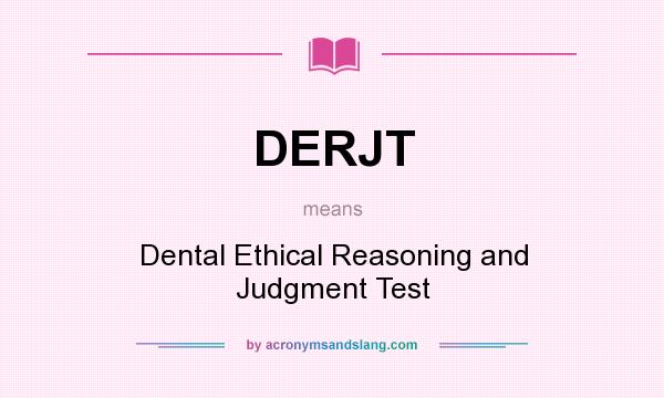 What does DERJT mean? It stands for Dental Ethical Reasoning and Judgment Test
