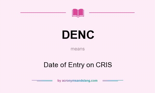 What does DENC mean? It stands for Date of Entry on CRIS