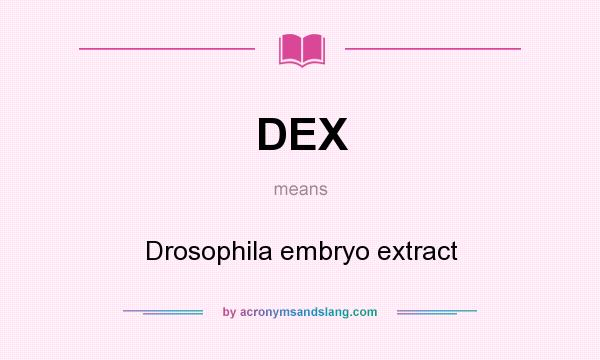 What does DEX mean? It stands for Drosophila embryo extract